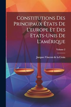 Constitutions des Principaux États de L'europe et des Etats-Unis de L'amérique; Volume 2 (in French)