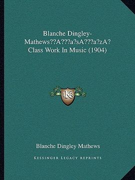 portada blanche dingley-mathewsa acentsacentsa a-acentsa acents class work in music (1904) (en Inglés)