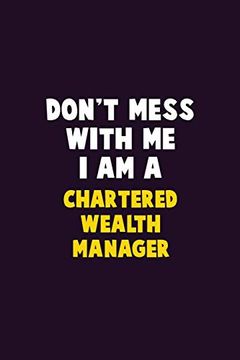 portada Don't Mess With me, i am a Chartered Wealth Manager: 6x9 Career Pride 120 Pages Writing Nots (en Inglés)