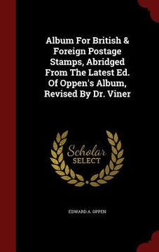portada Album For British & Foreign Postage Stamps, Abridged From The Latest Ed. Of Oppen's Album, Revised By Dr. Viner (en Inglés)
