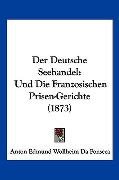 portada Der Deutsche Seehandel: Und Die Franzosischen Prisen-Gerichte (1873) (en Alemán)