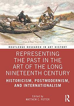 portada Representing the Past in the art of the Long Nineteenth Century: Historicism, Postmodernism, and Internationalism (Routledge Research in art History) (in English)