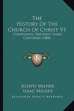 portada the history of the church of christ v1: containing the first three centuries (1800) (en Inglés)