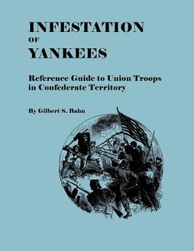 portada infestation of yankees: reference guide to union troops in confederate territory (en Inglés)