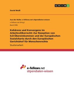 portada Kohärenz und Konvergenz im Arbeitsvölkerrecht: Zur Rezeption von ILO-Übereinkommen und der Europäischen Sozialcharta durch den Europäischen Gerichtsho