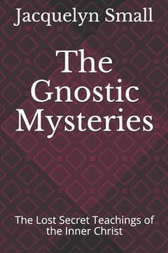 portada The Gnostic Mysteries: The Lost Secrets of the Inner Christ (en Inglés)