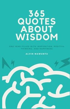 portada 365 Quotes About Wisdom: One year filled with inspiration, positive thinking, and happiness (en Inglés)