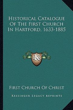 portada historical catalogue of the first church in hartford, 1633-1885 (en Inglés)