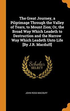 portada The Great Journey, a Pilgrimage Through the Valley of Tears, to Mount Zion; Or, the Broad way Which Leadeth to Destruction and the Narrow way Which Leadeth Unto Life [by J. R. Macduff] (en Inglés)