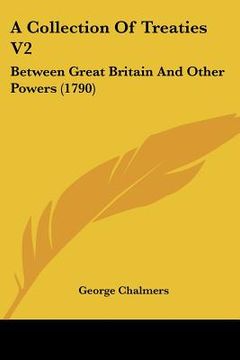 portada a collection of treaties v2: between great britain and other powers (1790) (en Inglés)