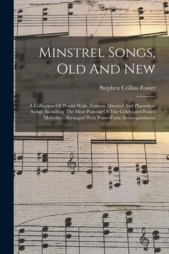 portada Minstrel Songs, Old And New: A Collection Of World-wide, Famous Minstrel And Plantation Songs, Including The Most Popular Of The Celebrated Foster
