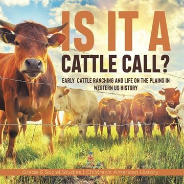 portada Is it a Cattle Call?: Early Cattle Ranching and Life on the Plains in Western US History Grade 6 Social Studies Children's American History (in English)