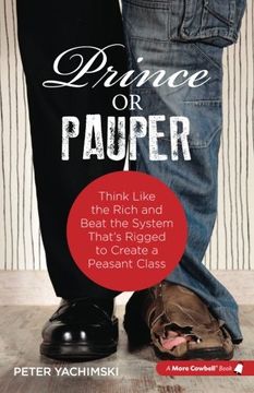 portada Prince or Pauper: Think Like the Rich and Beat the System That's Rigged to Create a Peasant Class