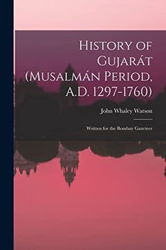portada History of Gujarát (Musalmán Period, A. D. 1297-1760): Written for the Bombay Gazeteer