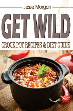 portada Get Wild: Crock Pot Recipes & Diet Guide (en Inglés)