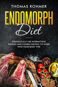 portada Endomorph Diet: Strategically use Intermittent Fasting and Flexible Dieting to Work With Your Body Type (en Inglés)