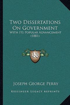 portada two dissertations on government: with its popular advancement (1881) with its popular advancement (1881) (in English)