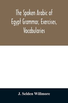 portada The Spoken Arabic of Egypt Grammar, Exercises, Vocabularies (en Inglés)