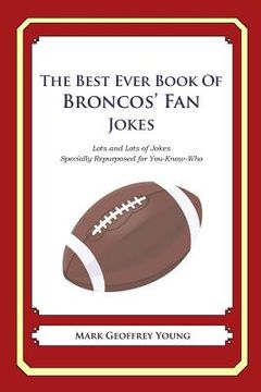 portada The Best Ever Book of Broncos' Fan Jokes: Lots and Lots of Jokes Specially Repurposed for You-Know-Who (en Inglés)