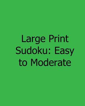 portada Large Print Sudoku: Easy to Moderate: Fun, Large Print Sudoku Puzzles (in English)