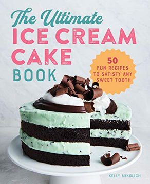 portada The Ultimate ice Cream Cake Book: 50 fun Recipes to Satisfy any Sweet Tooth 