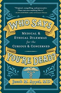 portada Who Says You're Dead? Medical & Ethical Dilemmas for the Curious & Concerned (en Inglés)