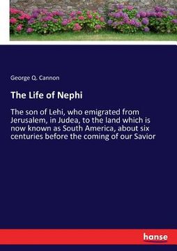 portada The Life of Nephi: The son of Lehi, who emigrated from Jerusalem, in Judea, to the land which is now known as South America, about six ce