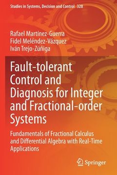 portada Fault-Tolerant Control and Diagnosis for Integer and Fractional-Order Systems: Fundamentals of Fractional Calculus and Differential Algebra with Real- (in English)