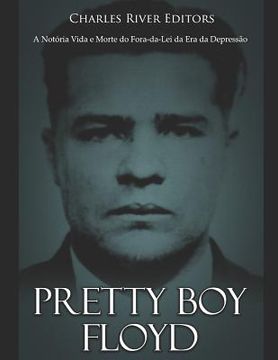 portada Pretty Boy Floyd: A Notória Vida e Morte do Fora-da-Lei da Era da Depressão (en Portugués)