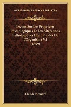 portada Lecons Sur Les Proprietes Physiologiques Et Les Alterations Pathologiques Des Liquides De L'Organisme V2 (1859) (in French)