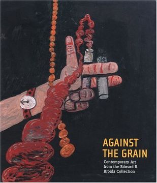portada Against the Grain: Contemporary art From the Edward r. Broida Collection (en Inglés)