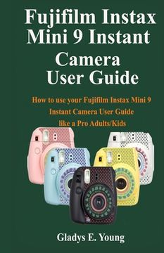 portada Fujifilm Instax Mini 9 Camera User Guide: How to use your fujifilm instax mini 9 instant camera user guide like a pro Adults/Kids (en Inglés)