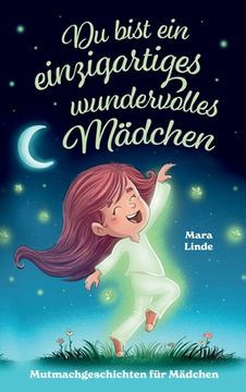 portada Du bist ein einzigartiges wundervolles Mädchen! - Mutmachgeschichten für Mädchen.: Inspirierendes Kinderbuch ab 6 Jahre über Gefühle, Selbstvertrauen (en Alemán)