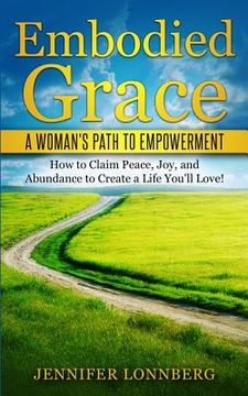 portada Embodied Grace: A Woman's Path to Empowerment: How to Claim Peace, Joy, and Abundance to Create a Life You'll Love!