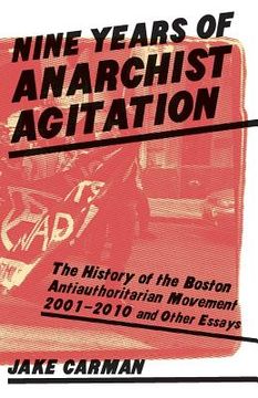 portada Nine Years of Anarchist Agitation: The History of the Boston Anti-Authoritarian Movement (2001-2010) and Other Essays (in English)