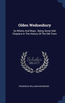 portada Olden Wednesbury: Its Whims And Ways: Being Some Odd Chapters In The History Of The Old Town