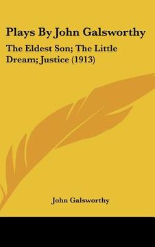 portada plays by john galsworthy: the eldest son; the little dream; justice (1913)
