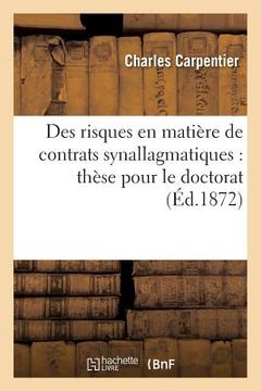 portada Des Risques En Matière de Contrats Synallagmatiques: Thèse Pour Le Doctorat (en Francés)