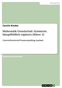 portada Mathematik Grundschule Symmetrie Spiegelbildlich Ergnzen Klasse 3Unterrichtsentwurf Examensprfung Saarland (in German)
