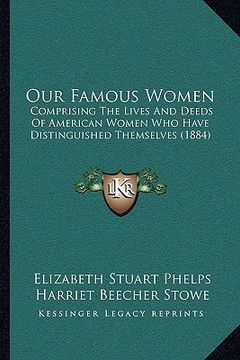 portada our famous women: comprising the lives and deeds of american women who have distinguished themselves (1884) (en Inglés)