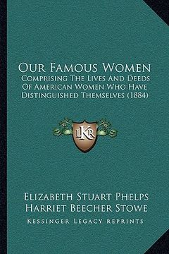 portada our famous women: comprising the lives and deeds of american women who have distinguished themselves (1884) (in English)