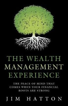 portada The Wealth Management Experience: The Peace Of Mind That Comes When Your Financial Roots Are Strong (en Inglés)