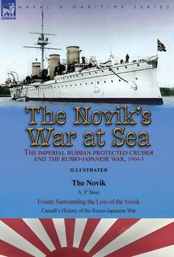 portada The Novik's War at Sea: the Imperial Russian Protected Cruiser and the Russo-Japanese War, 1904-5: The Novik by A. P. Steer & Events Surroundi