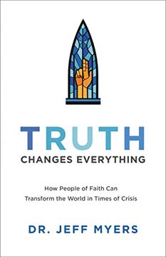 portada Truth Changes Everything: How People of Faith can Transform the World in Times of Crisis (Perspectives: A Summit Ministries) 