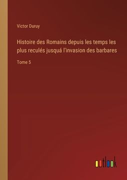 portada Histoire des Romains depuis les temps les plus reculés jusquá l'invasion des barbares: Tome 5 (en Francés)