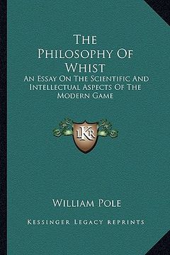 portada the philosophy of whist: an essay on the scientific and intellectual aspects of the modern game (en Inglés)