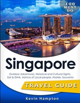 portada SINGAPORE Travel Guide: Outdoor Adventures, Historical and Cultural Sights, Eat & Drink, Advice of Local people, Hostels, Souvenirs (100 Must-