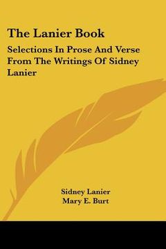 portada the lanier book: selections in prose and verse from the writings of sidney lanier (en Inglés)
