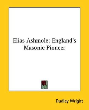 portada elias ashmole: england's masonic pioneer
