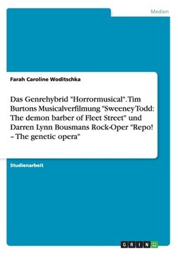 portada Das Genrehybrid Horrormusical. Tim Burtons Musicalverfilmung Sweeney Todd: The demon barber of Fleet Street und Darren Lynn Bousmans Rock-Oper Repo! - (in German)
